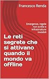  Le reti segrete che si attivano quando il mondo va offline: Emergenze, regole non scritte e infrastrutture invisibili (Italian Edition)