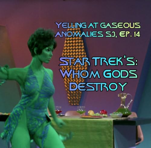 Yelling At Gaseous Anomalies, S2, Ep. 3: Star Trek's: Whom Gods Destroy