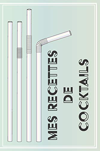 Mes Recettes de Cocktails: Livre de recettes et dégustations à compléter | Format 15,2 x 22,9 cm - 100 pages | Cocktail Club & Mixologie (French Edition)