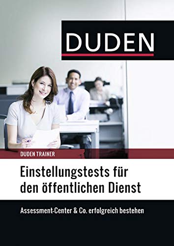 Duden Trainer – Einstellungstests für den öffentlichen Dienst: Assessment-Center & Co. erfolgrei