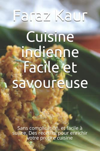 Cuisine indienne facile et savoureuse: Sans complication, et facile à suivre. Des recettes pour enrichir votre propre cuisine