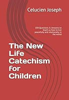 The New Life Catechism for Children : 100 Questions and Answers to Teach Us How to Live Peacefully and Relationally in the World 1087076838 Book Cover