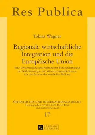 Regionale wirtschaftliche Integration und die Europäische Union: Eine Untersuchung unter besonderer Berücksichtigung der Stabilisierungs- und ... und Internationales Recht) New Edition-Wow! eBook