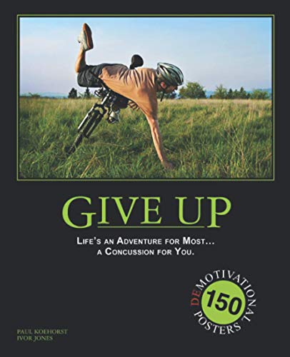 Give Up: Life's an Adventure for Most... a Concussion for You.: 150 Demotivation Posters