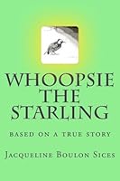 Whoopsie the Starling : The Story of a Bird 1484016521 Book Cover