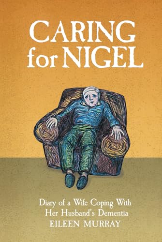 Caring For Nigel: Diary of a Wife Coping With Her Husband's Dementia