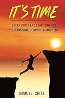 IT'S TIME: Break Loose and Leap Towards Your Passion, Purpose, & Business 0578460416 Book Cover