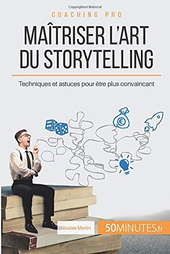 Télécharger Maîtriser l'art du storytelling: Techniques et astuces pour être plus convaincant PDF Ebook En Ligne