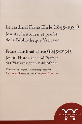 Le cardinal Franz Ehrle (1845-1934). jesuite, historien et prefet de la biblioth: JESUITE, HISTORIEN ET PREFET DE LA BIBLIOTHEQUE VATICANE