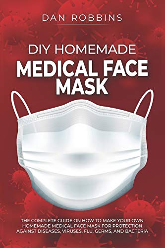 DIY HOMEMADE MEDICAL FACE MASK: The Complete Guide On How To Make