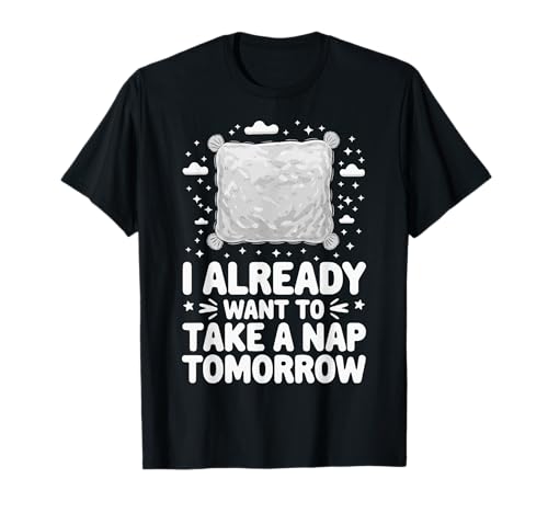 I Already Want To Take A Nap Tomorrow Siesta Dormir Camiseta