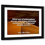 ArtDirect ArtsyQuotes Art Print with Customization Framed or UnFramed Quote: What sort of philosophers are we, who know absolutely nothing of the origin and destiny of cats?