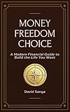 Money, Freedom, Choice: A Modern Financial Literacy Guide for Young Adults and Professionals—Build the Life You Want