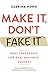 Make It, Don't Fake It: REAL Leadership for REAL Business Success