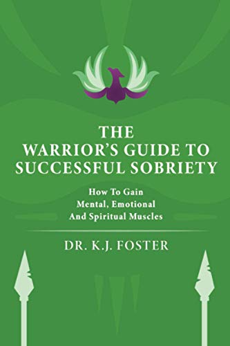 THE WARRIOR'S GUIDE TO SUCCESSFUL SOBRIETY: HOW TO GAIN MENTAL, EMOTIONAL AND SPIRITUAL MUSCLES