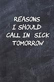 Reasons I Should Call In Sick Tomorrow: Notebook For Work 6x9 120 pages
