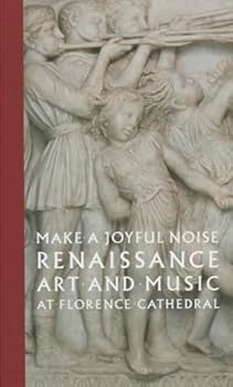 Hardcover Make a Joyful Noise: Renaissance Art and Music at Florence Cathedral Book