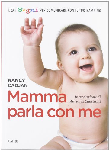 Mamma parla con me. Usa i segni per comunicare con il tuo bambino Mamma parla con me. Usa i segni per comunicare con il tuo bambino