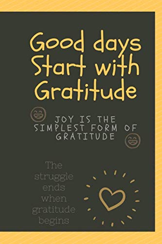 Good Days Start with Gratitude: Joy is the simplest form of gratitude / 6x9 inches, glossy finish cover, 107 lined pages / The struggle ends when ... journal for writing all the positive thoughts