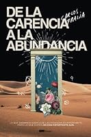 De la carencia a la abundancia: Lo que sabemos acerca de las finanzas es importante, pero lo que somos es más importante aún 9585378140 Book Cover