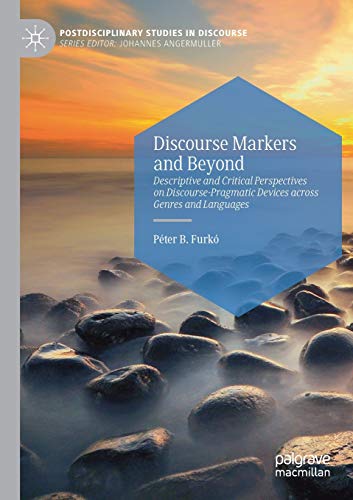 Discourse Markers and Beyond: Descriptive and Critical Perspectives on Discourse-Pragmatic Devices across Genres and Languages (Postdisciplinary Studies in Discourse)