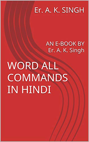 WORD ALL COMMANDS IN HINDI: AN E-BOOK BY Er. A. K. Singh (MS OFFICE 1) (Hindi Edition)