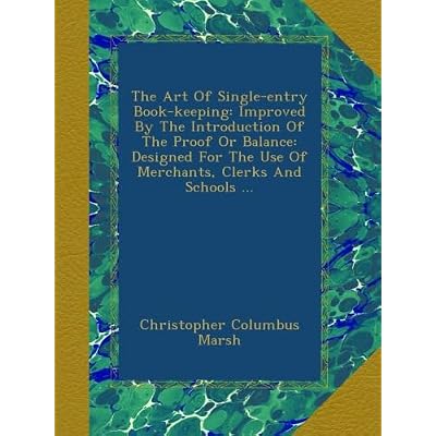 The Art Of Single-entry Book-keeping: Improved By The Introduction Of The Proof Or Balance