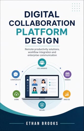 DIGITAL COLLABORATION PLATFORM DESIGN: Remote Productivity Solutions Workflow Integration and Enterprise Communication