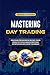 MASTERING DAY TRADING: Strategies for Success in the Fast-Paced World of Stocks | Unlock Profitable Opportunities with Expert Techniques