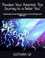 "Awaken Your Potential: The Journey to a Better You": “Unlocking Your Inner Strength to Create a Life of Purpose and Fulfilment” B0FPQ2VMRL Book Cover
