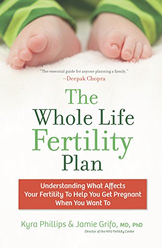 The Whole Life Fertility Plan: Understanding What Affects Your Fertility To Help You Get Pregnant When You Want To