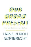 Our Broad Present: Time and Contemporary Culture (Insurrections: Critical Studies in Religion, Politics, and Culture)