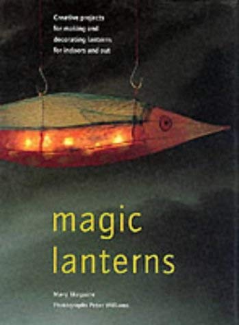Magic Lanterns: Creative Projects for Making and Decorating Lanterns for Indoors and Out