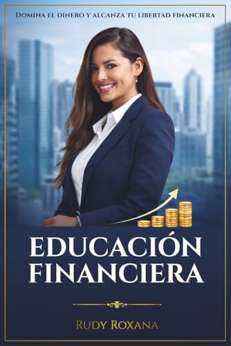 Educación Financiera: Domina el dinero y alcanza tu libertad financiera (Spanish Edition)