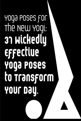 Yoga Poses for the New Yogi: 37 Wickedly Effective Yoga