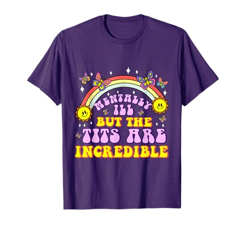 Mentally Ill But The Tits are Incredible Funny Adult Humor T-Shirt