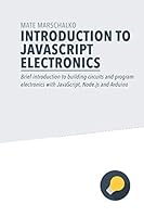 Introduction to JavaScript Electronics: Brief introduction to building circuits and program electronics with JavaScript, Node.js and Arduino 1790516900 Book Cover