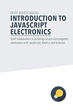 Paperback Introduction to JavaScript Electronics: Brief introduction to building circuits and program electronics with JavaScript, Node.js and Arduino Book