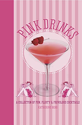Pink Drinks: A Collection Of Fun, Flirty And Frivolous Cocktails