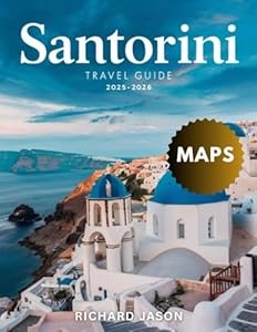 SANTORINI TRAVEL GUIDE 2025 - 2026 (FULL COLORED): SANTORINI: WHERE THE SUN KISSES THE SEA AND DREAMS AWAKEN