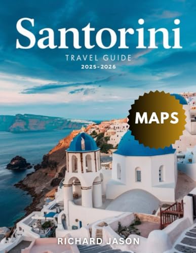 SANTORINI TRAVEL GUIDE 2025 - 2026 (FULL COLORED): SANTORINI: WHERE THE SUN KISSES THE SEA AND DREAMS AWAKEN