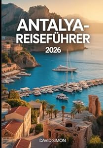 ANTALYA-REISEFÜHRER 2026: Von kristallklaren Küsten zu zeitlosen Ruinen für Entdecker