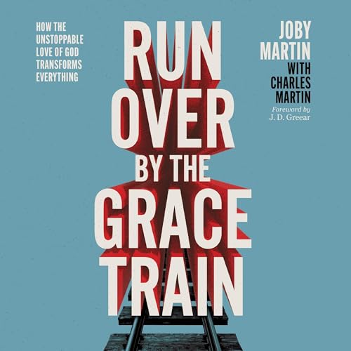 Run Over by the Grace Train -- Joby Martin, Charles Martin episode artwork