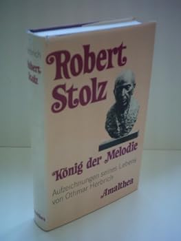 Robert Stolz: König der Melodie : Aufzeichnungen seines Lebens