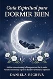 Guía espiritual para dormir bien: Meditaciones, rituales y hábitos para conciliar el sueño, vencer el insomnio y lograr un descanso profundo y reparador (Guías de espiritualidad para la vida)