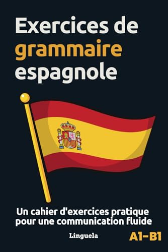 Exercices de grammaire espagnole: Un cahier d'exercices pratique pour une communication fluide
