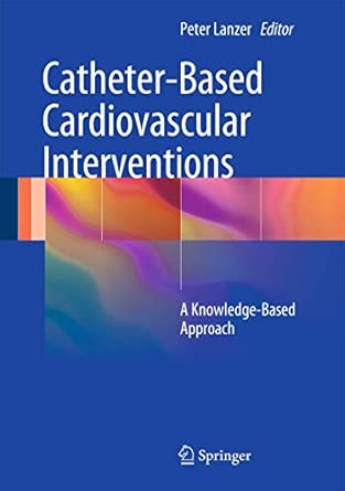 Catheter-Based Cardiovascular Interventions: A Knowledge-Based Approach 2013th Edition Catheter-Based Cardiovascular Interventions: A Knowledge-Based Approach 2013th Edition book cover