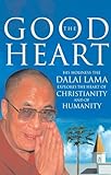 The Good Heart: His Holiness the Dalai Lama Explores the Heart of Christianity and of Humanity