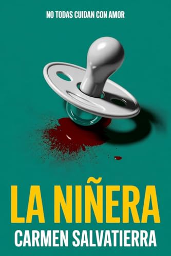 LA NIÑERA: Un thriller psicológico sobre secretos, manipulación y hasta dónde llegaría una m...