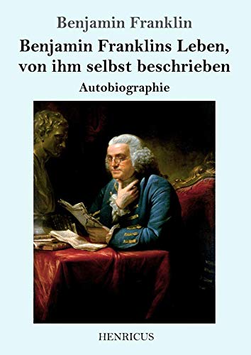 Preisvergleich Produktbild Benjamin Franklins Leben, von ihm selbst beschrieben: Autobiographie